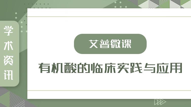 已发布 | 艾普微课 ：有机酸的临床实践与应用